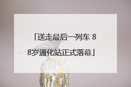 送走最后一列车 88岁通化站正式落幕