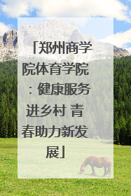 郑州商学院体育学院：健康服务进乡村 青春助力新发展