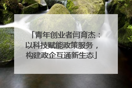 青年创业者闫育杰：以科技赋能政策服务，构建政企互通新生态