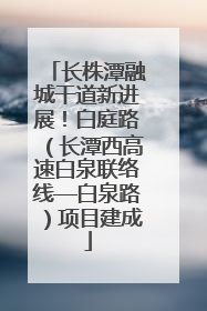 长株潭融城干道新进展！白庭路（长潭西高速白泉联络线—白泉路）项目建成