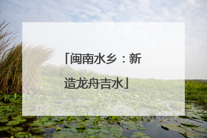 闽南水乡：新造龙舟吉水
