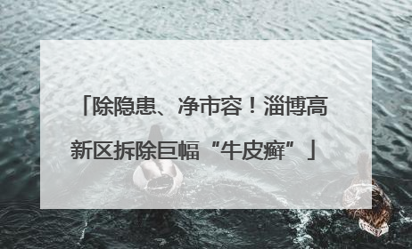 除隐患、净市容！淄博高新区拆除巨幅“牛皮癣”