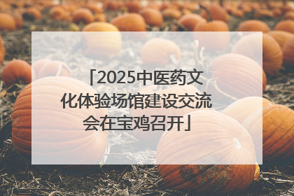 2025中医药文化体验场馆建设交流会在宝鸡召开