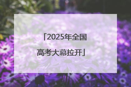 2025年全国高考大幕拉开