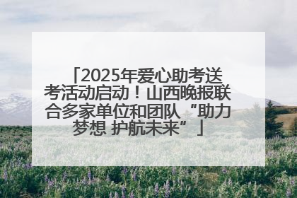 2025年爱心助考送考活动启动！山西晚报联合多家单位和团队“助力梦想 护航未来”
