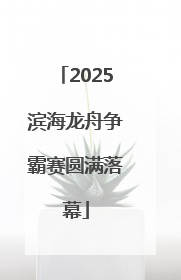 2025滨海龙舟争霸赛圆满落幕