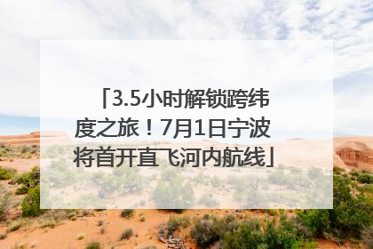 3.5小时解锁跨纬度之旅！7月1日宁波将首开直飞河内航线